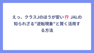 えっ、クラスJのほうが安い⁉️ JALの知られざる”逆転現象”と賢く活用する方法