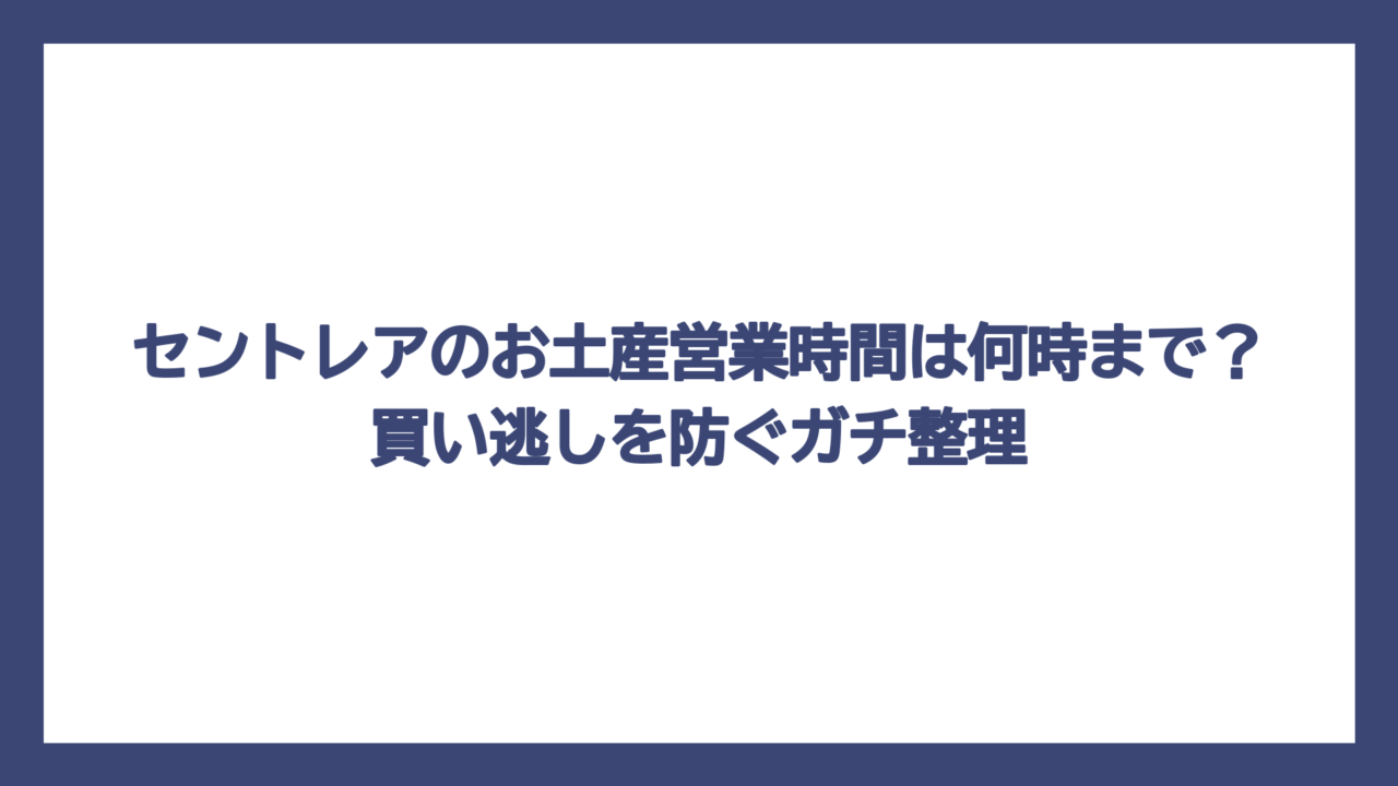 セントレアのお土産営業時間は何時まで？買い逃しを防ぐガチ整理
