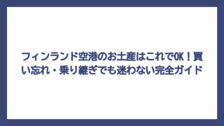 フィンランド空港のお土産はこれでOK！買い忘れ・乗り継ぎでも迷わない完全ガイド