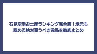 石見空港お土産ランキング完全版！地元も認める絶対買うべき逸品を徹底まとめ