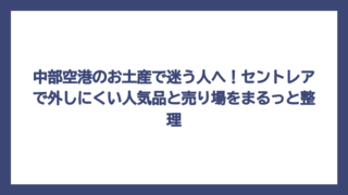 中部空港のお土産で迷う人へ！セントレアで外しにくい人気品と売り場をまるっと整理