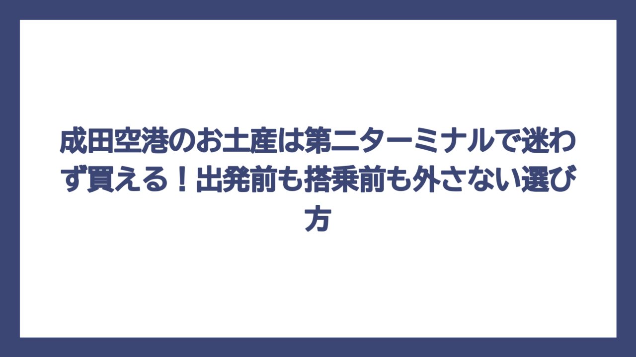 成田空港のお土産は第二ターミナルで迷わず買える！出発前も搭乗前も外さない選び方