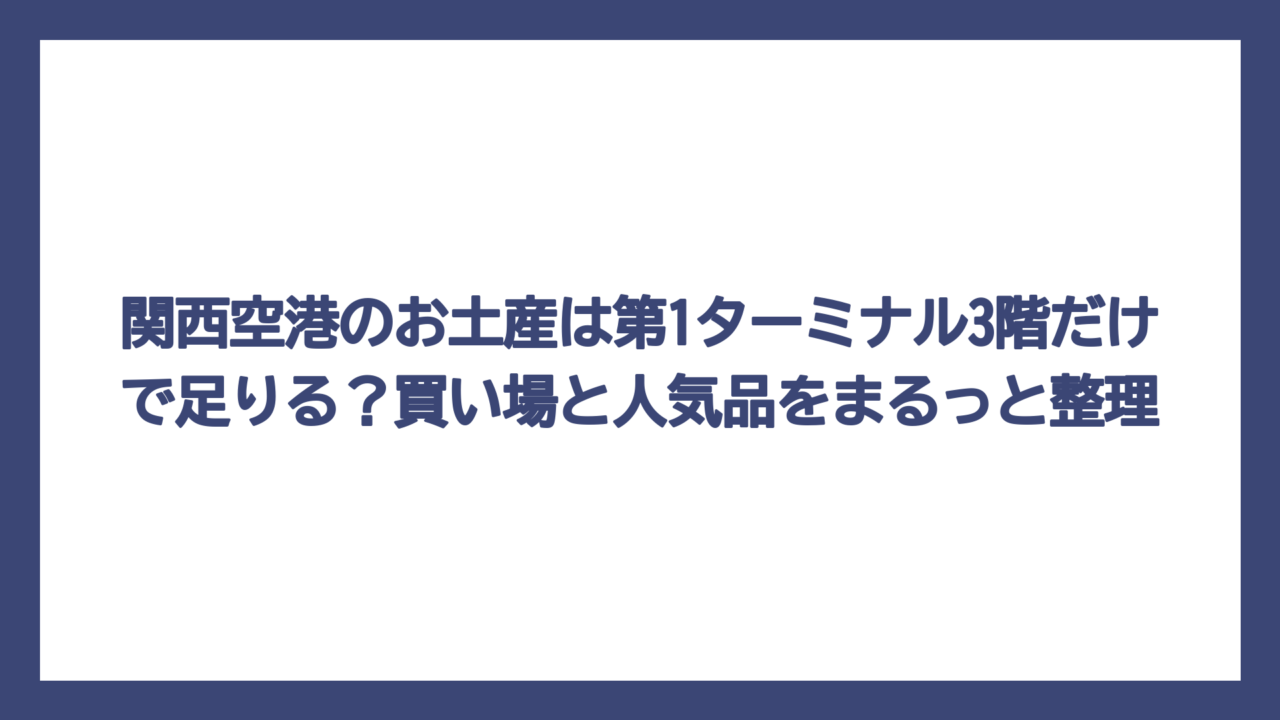 関西空港のお土産は第1ターミナル3階だけで足りる？買い場と人気品をまるっと整理