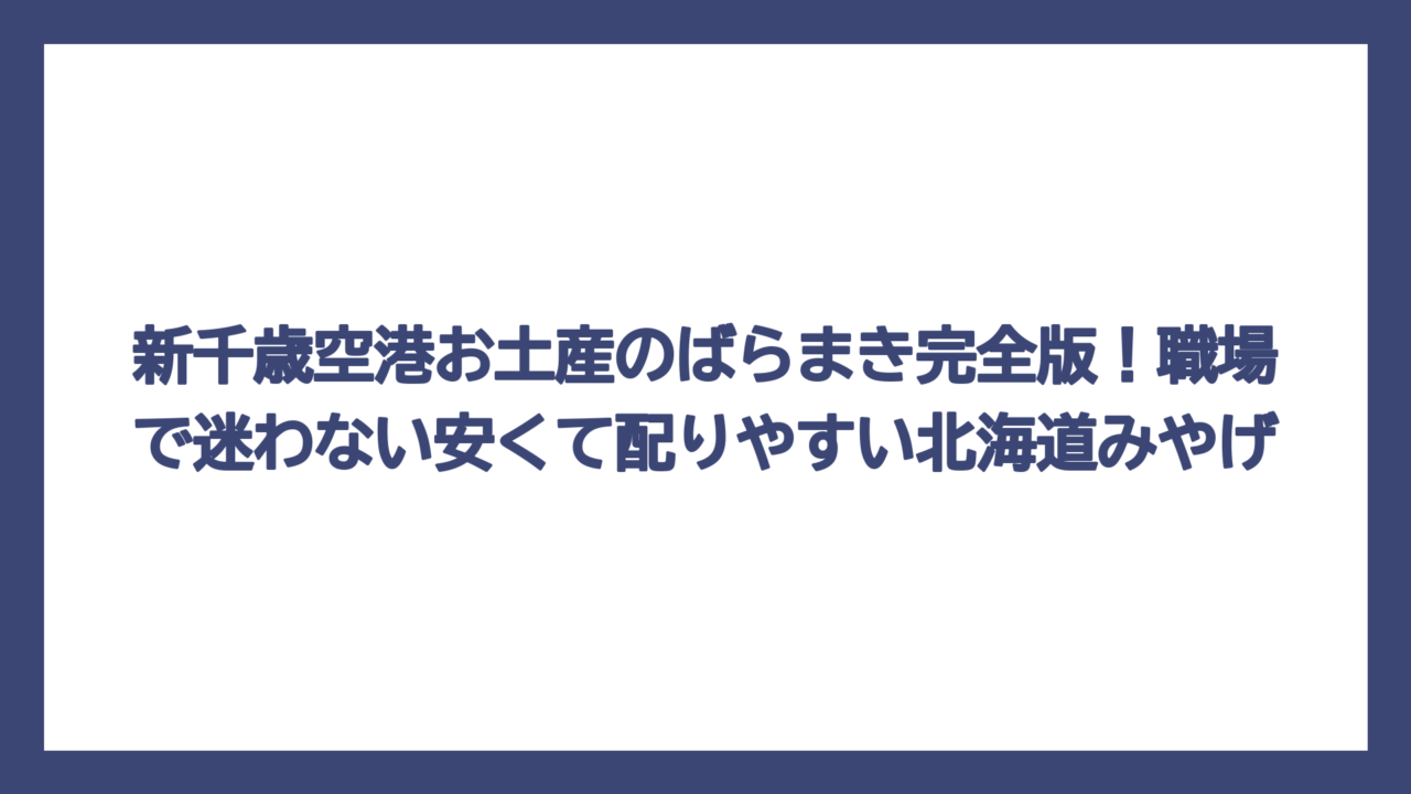 新千歳空港お土産のばらまき完全版！職場で迷わない安くて配りやすい北海道みやげ