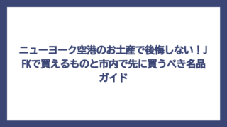ニューヨーク空港のお土産で後悔しない！JFKで買えるものと市内で先に買うべき名品ガイド