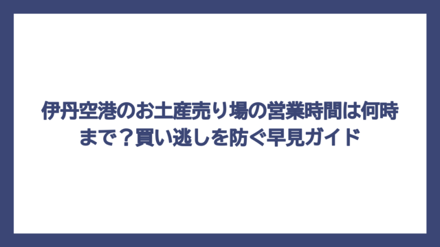 伊丹空港のお土産売り場の営業時間は何時まで？買い逃しを防ぐ早見ガイド