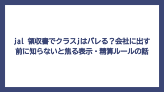 jal 領収書でクラスjはバレる？会社に出す前に知らないと焦る表示・精算ルールの話