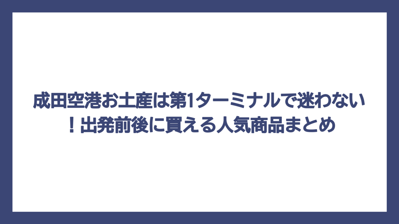成田空港お土産は第1ターミナルで迷わない！出発前後に買える人気商品まとめ