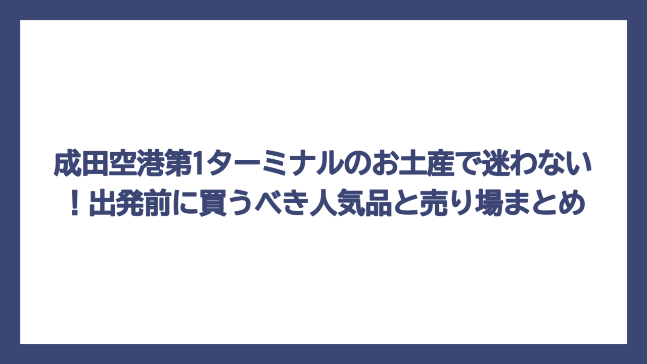 成田空港第1ターミナルのお土産で迷わない！出発前に買うべき人気品と売り場まとめ