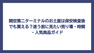 関空第二ターミナルのお土産は保安検査後でも買える？迷う前に見たい売り場・時間・人気商品ガイド