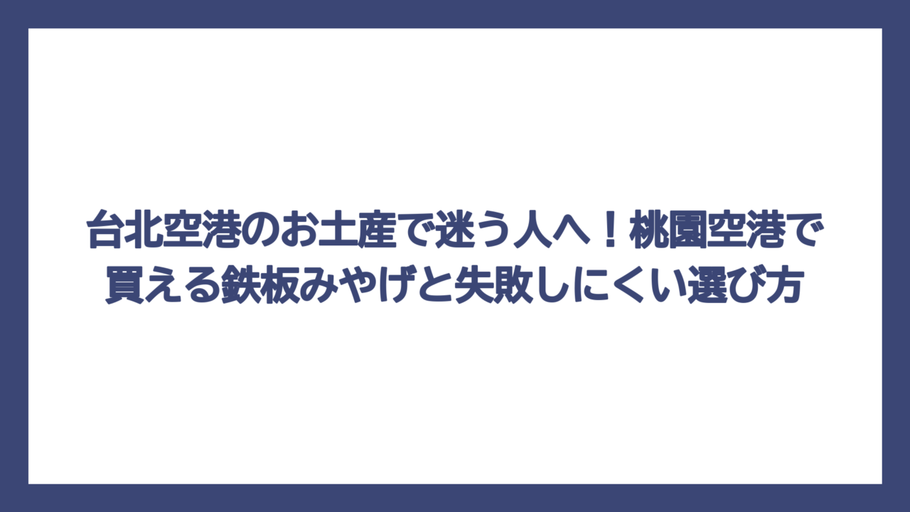 台北空港のお土産で迷う人へ！桃園空港で買える鉄板みやげと失敗しにくい選び方