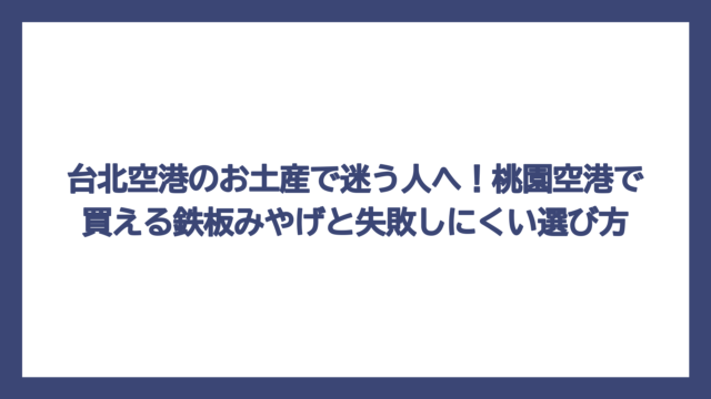 台北空港のお土産で迷う人へ！桃園空港で買える鉄板みやげと失敗しにくい選び方