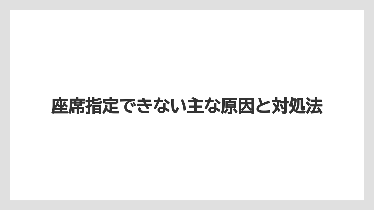 【エアライン】【フライト】【搭乗】座席指定できない主な原因と対処法