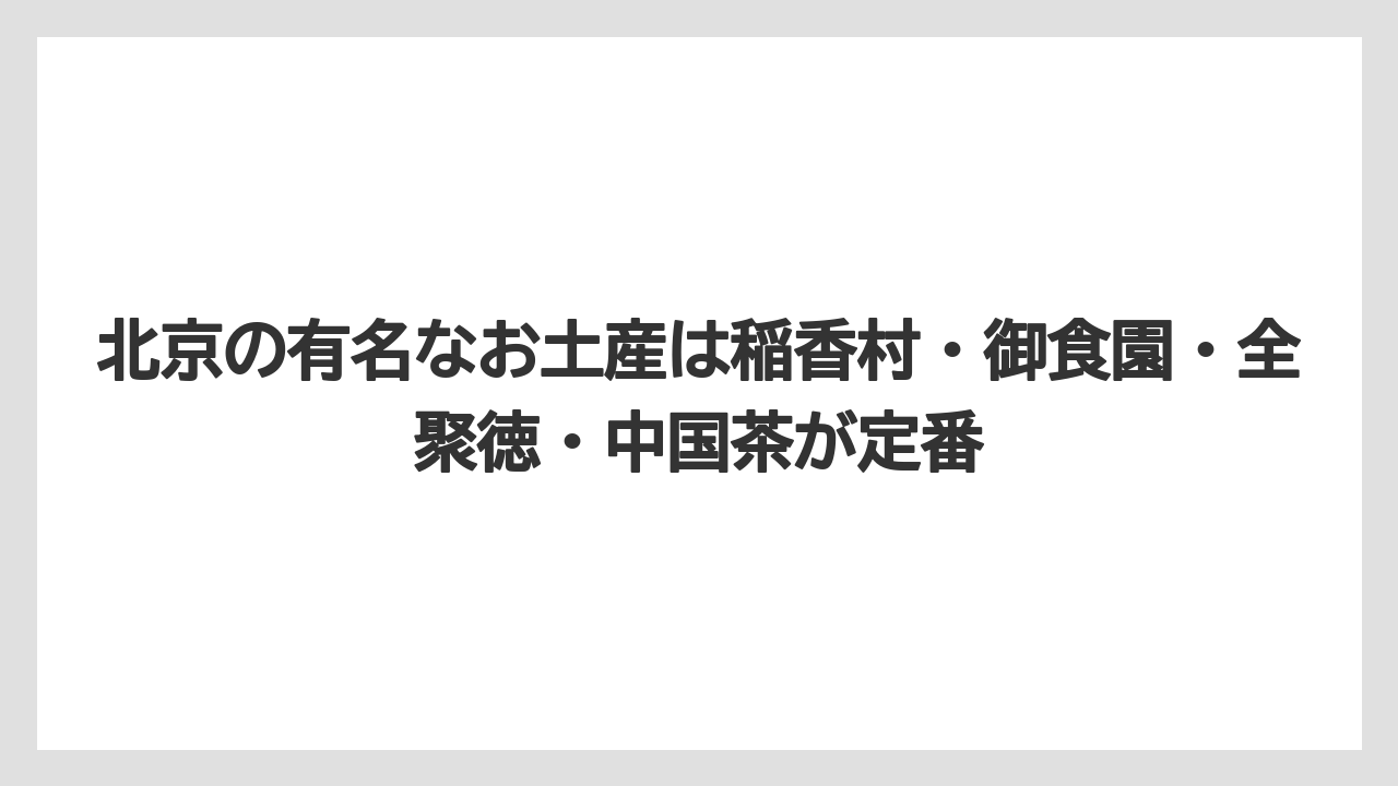 【エアライン】【フライト】【搭乗】北京の有名なお土産は稲香村・御食園・全聚徳・中国茶が定番