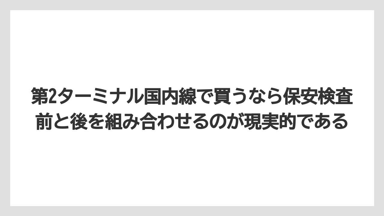 【エアライン】【フライト】【搭乗】第2ターミナル国内線で買うなら保安検査前と後を組み合わせるのが現実的である