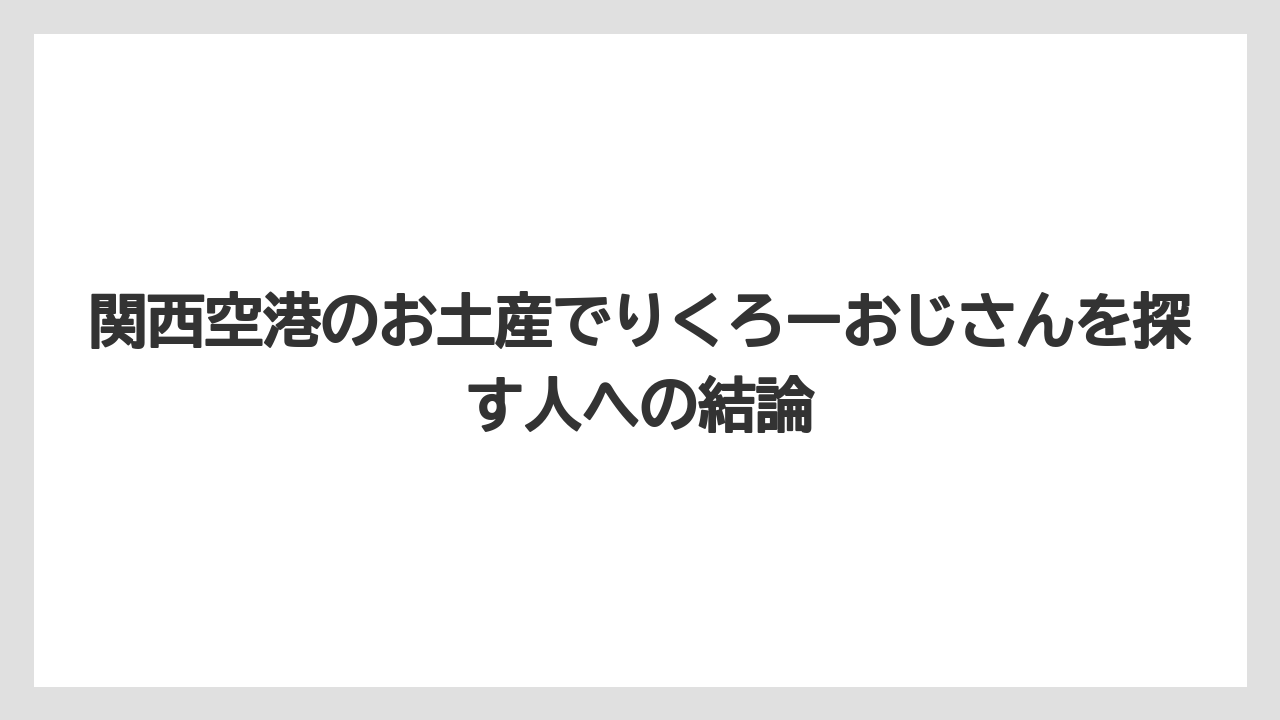 関西空港のお土産でりくろーおじさんを探す人への結論
