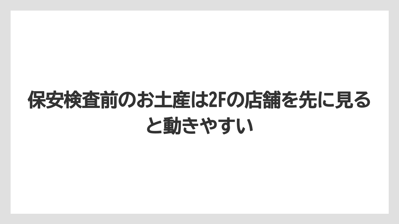 【エアライン】【フライト】【搭乗】保安検査前のお土産は2Fの店舗を先に見ると動きやすい