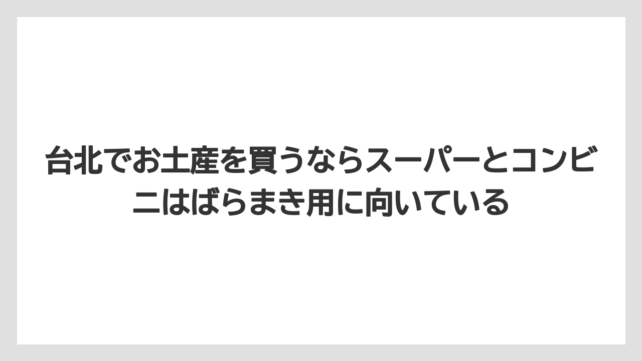 【エアライン】【フライト】【搭乗】台北でお土産を買うならスーパーとコンビニはばらまき用に向いている
