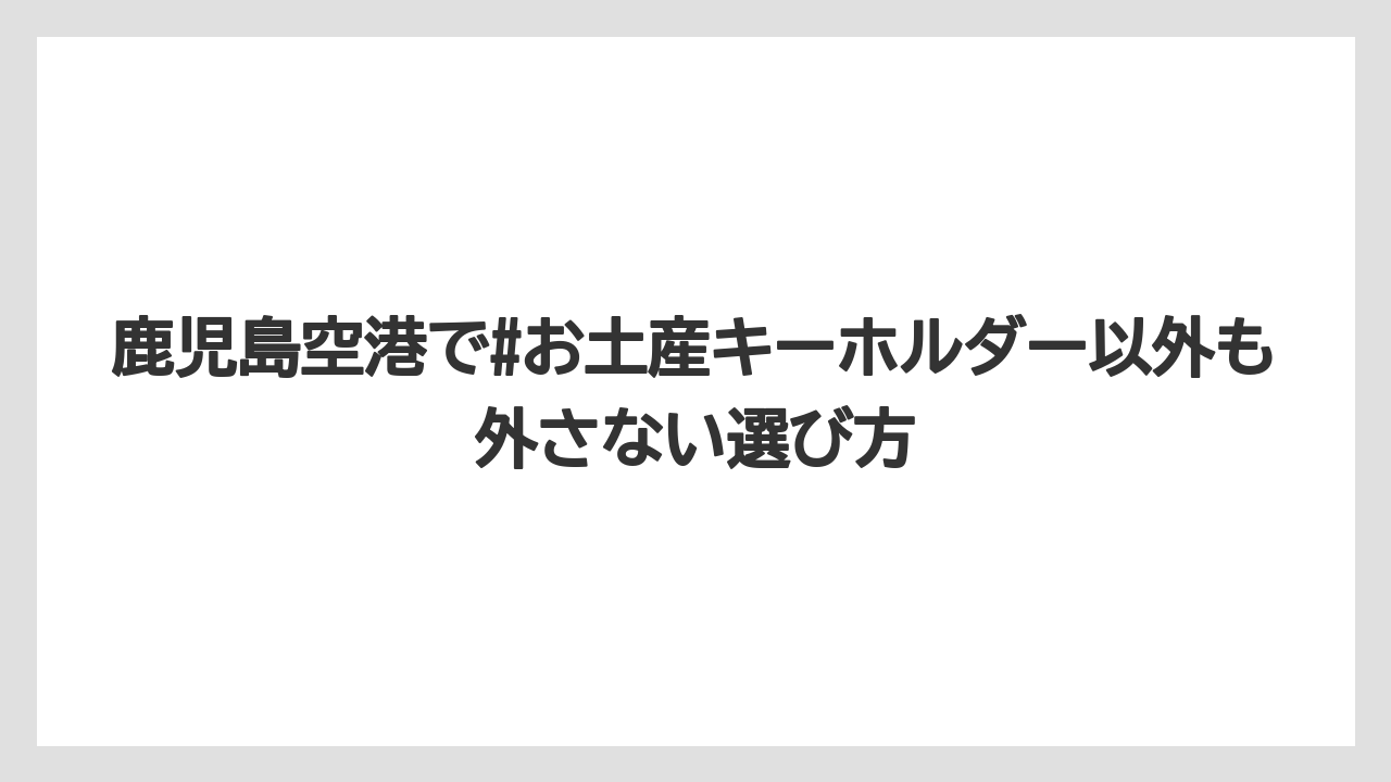 【エアライン】【フライト】【搭乗】鹿児島空港には何分前に着いたらいいかは買い物量で変えるべき