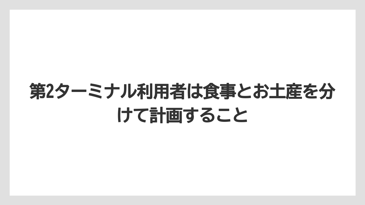【エアライン】【フライト】【搭乗】第2ターミナル利用者は食事とお土産を分けて計画すること