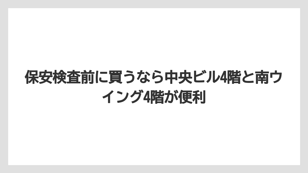 【エアライン】【フライト】【搭乗】保安検査前に買うなら中央ビル4階と南ウイング4階が便利