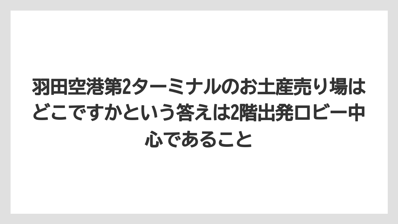 【エアライン】【フライト】【搭乗】羽田空港第2ターミナルのお土産売り場はどこですかという答えは2階出発ロビー中心であること
