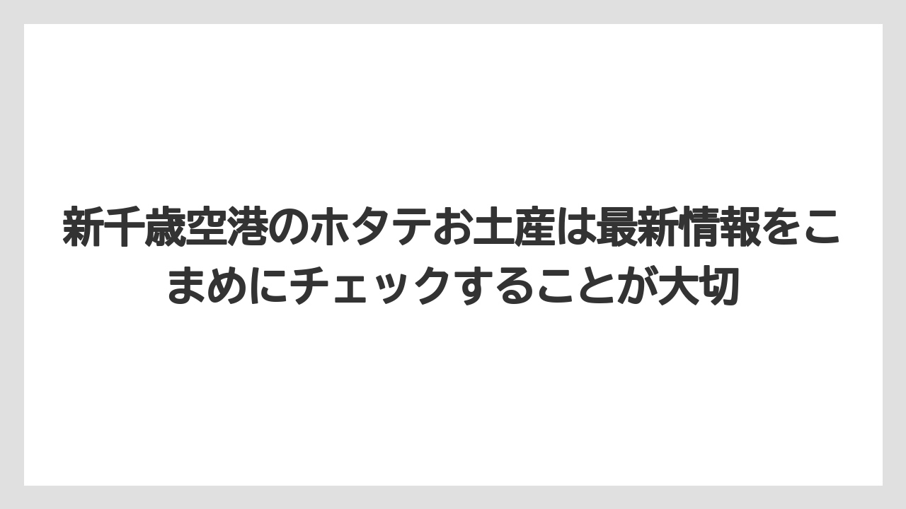 【エアライン】【フライト】【搭乗】新千歳空港のホタテお土産は最新情報をこまめにチェックすることが大切