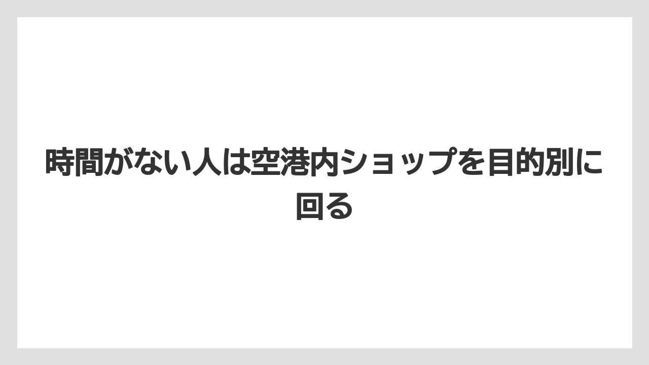 【エアライン】【フライト】【搭乗】時間がない人は空港内ショップを目的別に回る