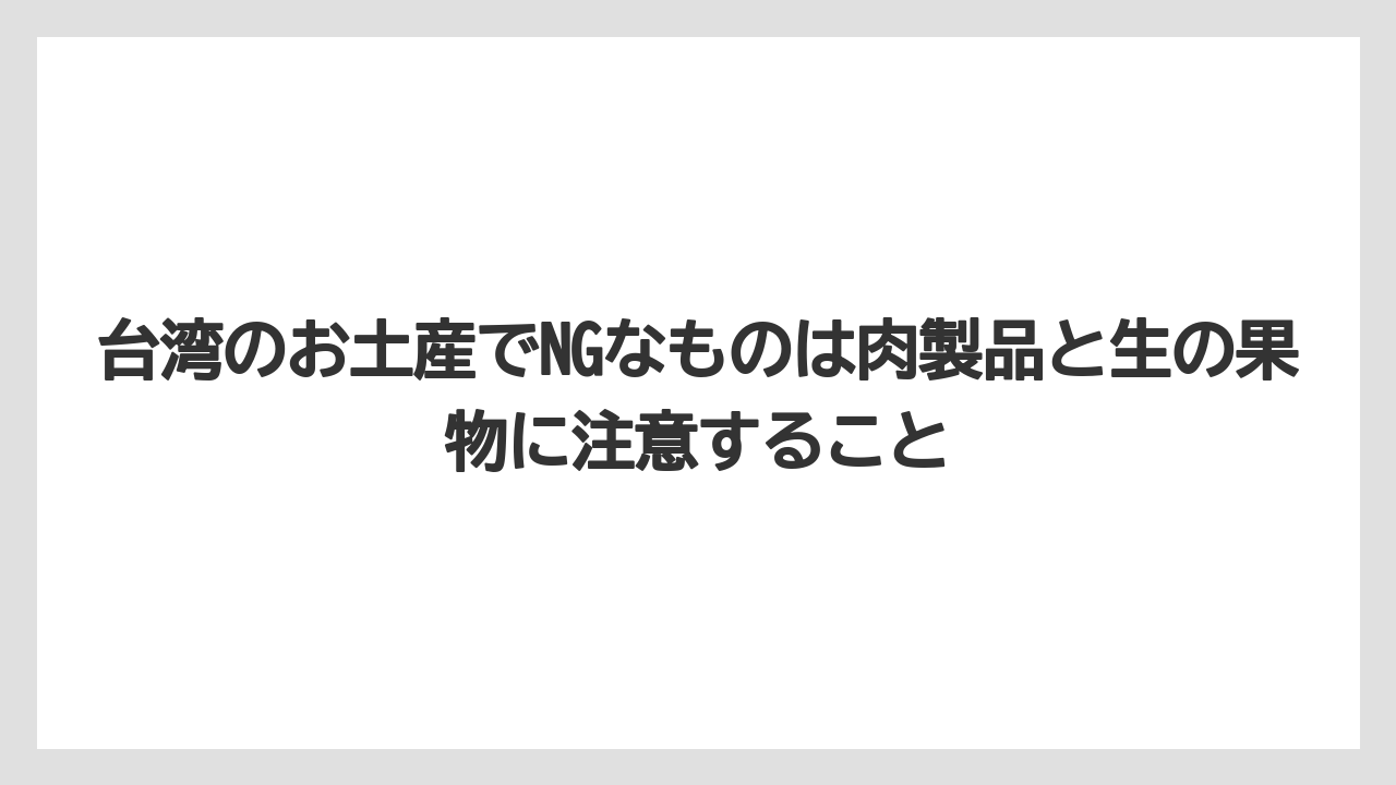 【エアライン】【フライト】【搭乗】台湾のお土産でNGなものは肉製品と生の果物に注意すること