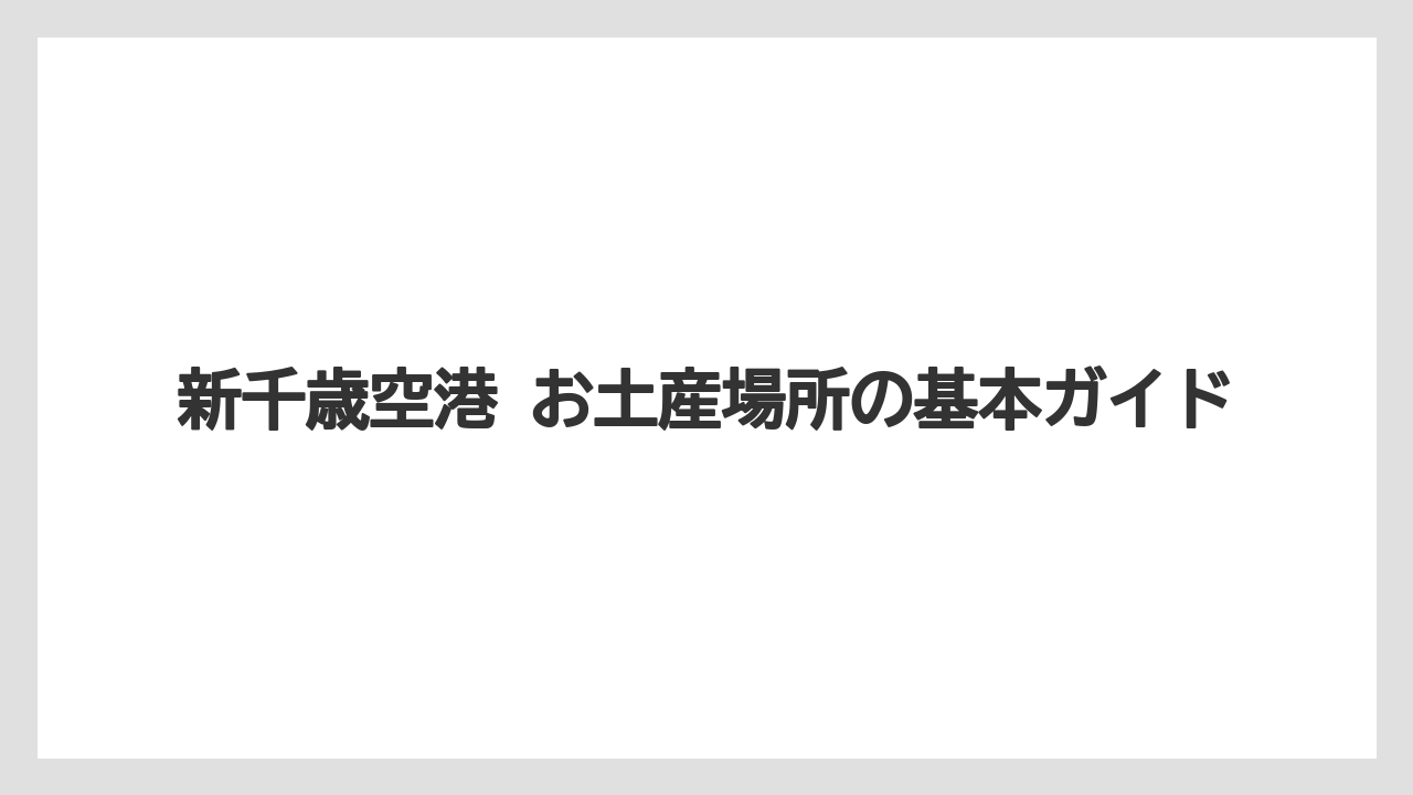 新千歳空港 お土産場所の基本ガイド