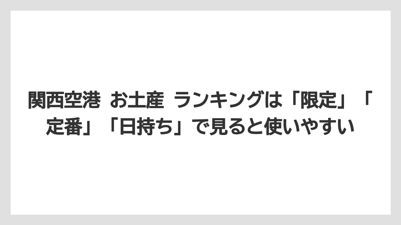 【エアライン】【フライト】【搭乗】関西空港 お土産 ランキングは「限定」「定番」「日持ち」で見ると使いやすい