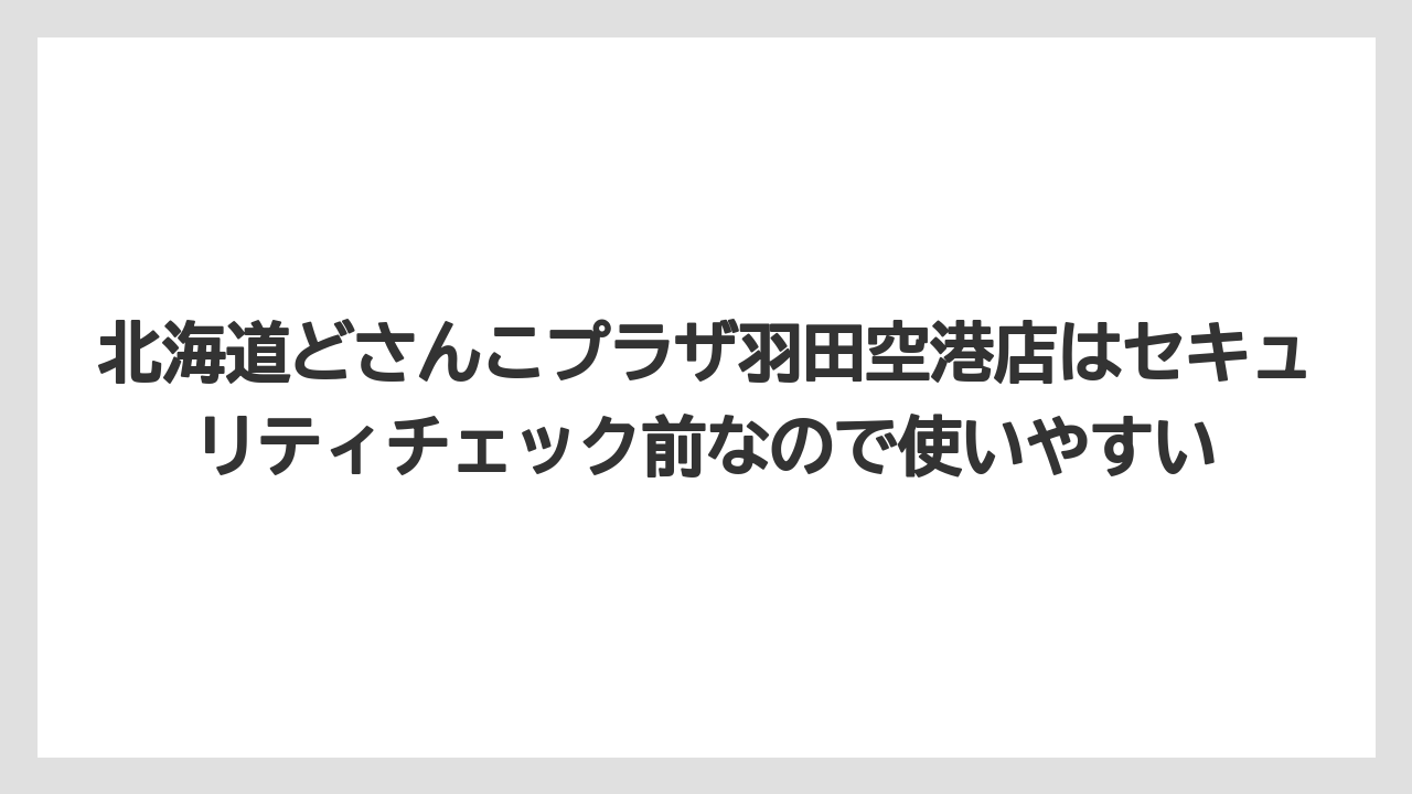 【JAL】【エアライン】【搭乗】北海道どさんこプラザ羽田空港店はセキュリティチェック前なので使いやすい