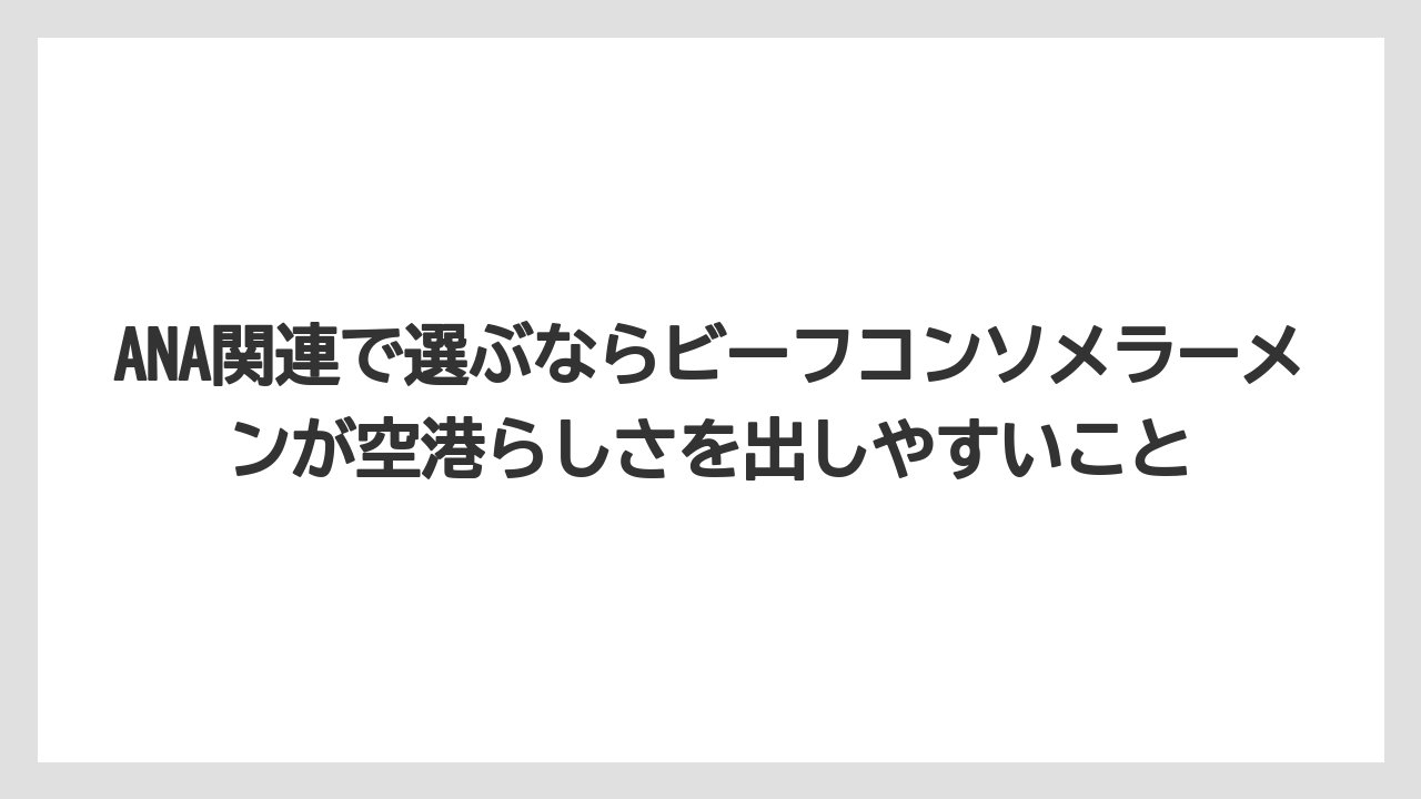 【JAL】【エアライン】【搭乗】ANA関連で選ぶならビーフコンソメラーメンが空港らしさを出しやすいこと
