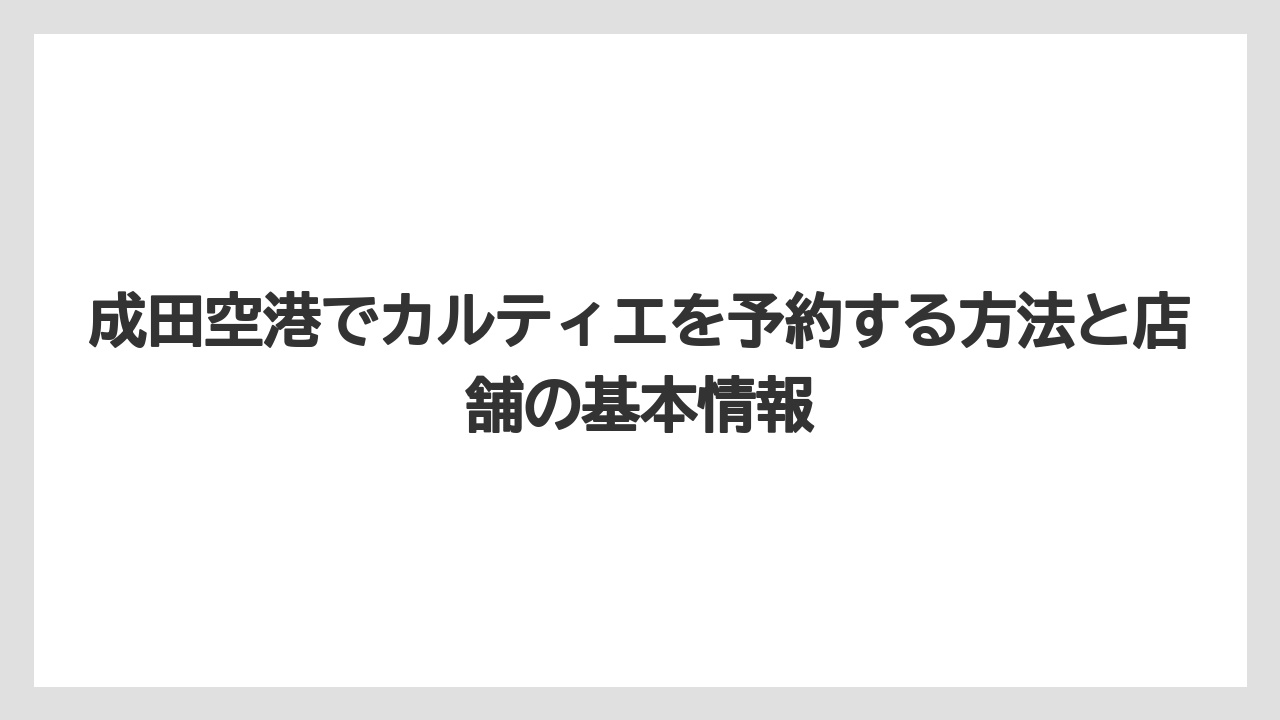 成田空港でカルティエを予約する方法と店舗の基本情報