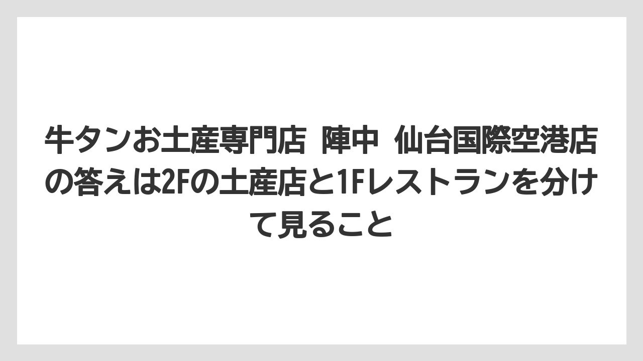 【エアライン】【フライト】【搭乗】牛タンお土産専門店 陣中 仙台国際空港店の答えは2Fの土産店と1Fレストランを分けて見ること
