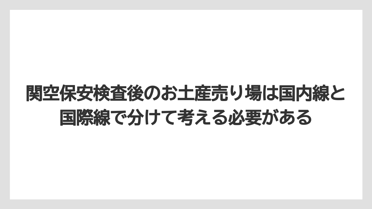 【エアライン】【フライト】【搭乗】関空保安検査後のお土産売り場は国内線と国際線で分けて考える必要がある