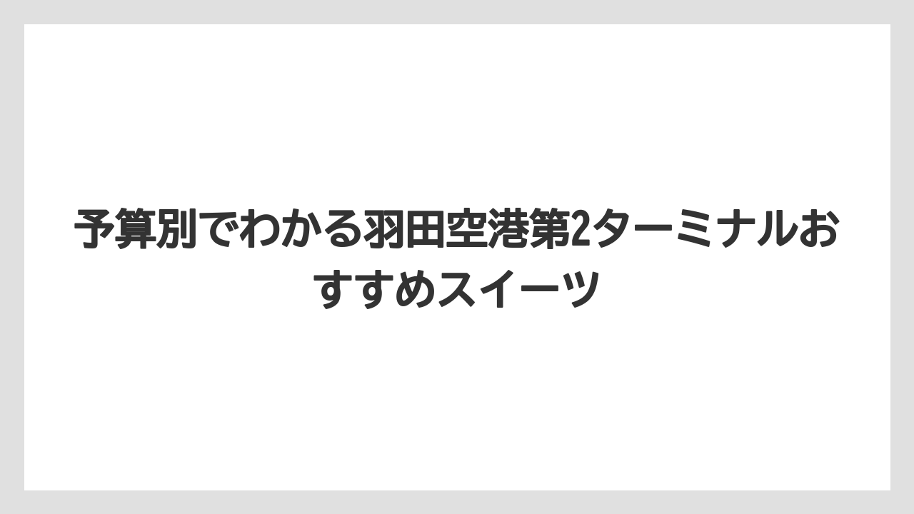 【JAL】【エアライン】【フライト】予算別でわかる羽田空港第2ターミナルおすすめスイーツ
