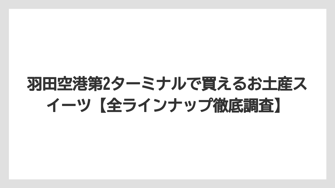 羽田空港第2ターミナルで買えるお土産スイーツ【全ラインナップ徹底調査】