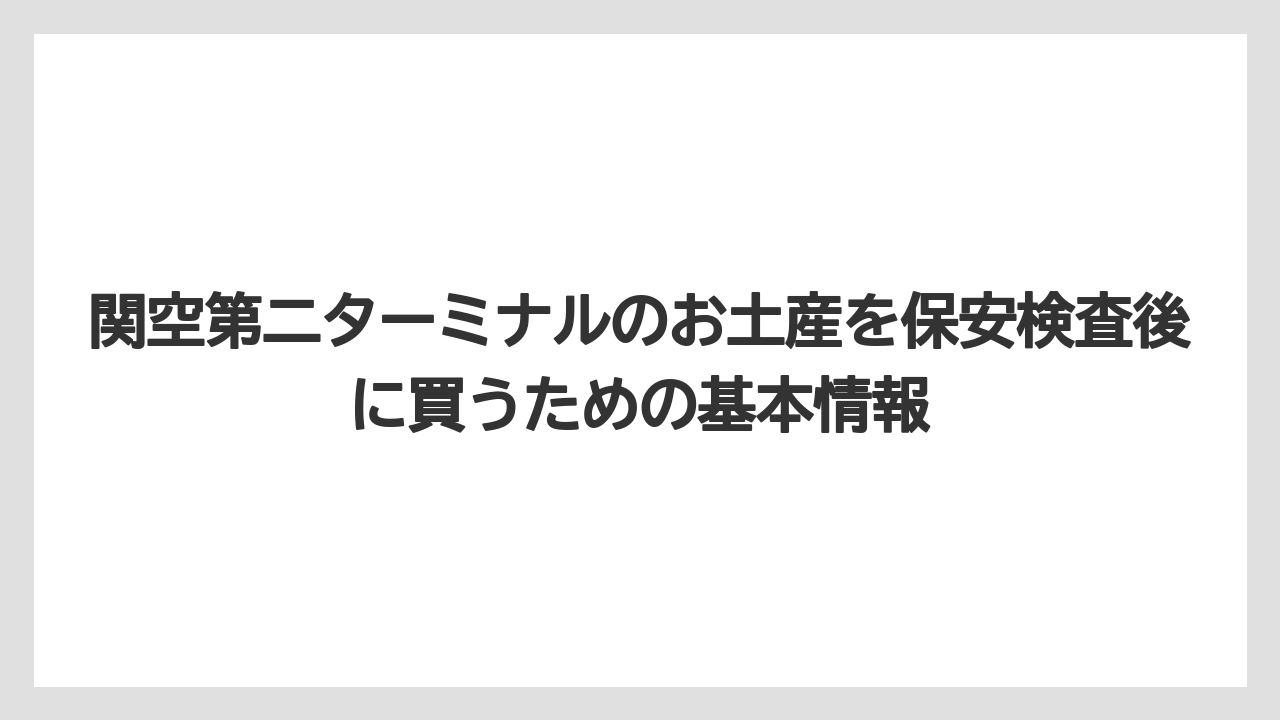 関空第二ターミナルのお土産を保安検査後に買うための基本情報