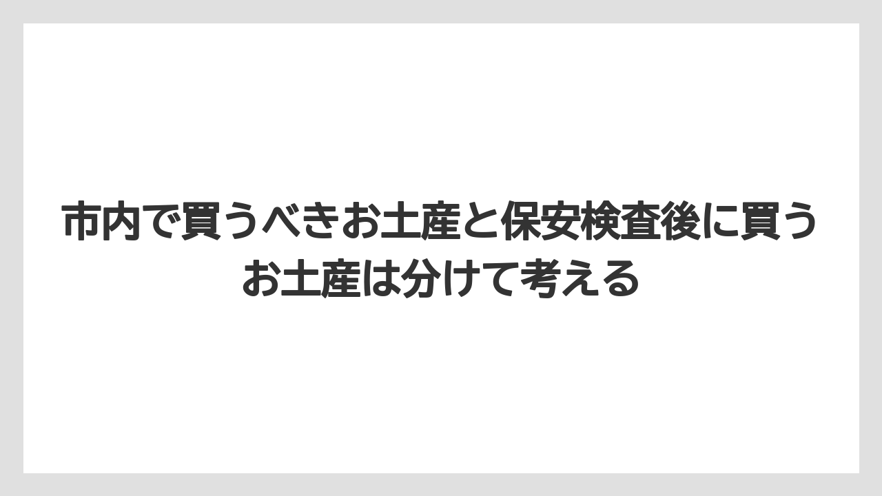 【エアライン】【フライト】【搭乗】市内で買うべきお土産と保安検査後に買うお土産は分けて考える