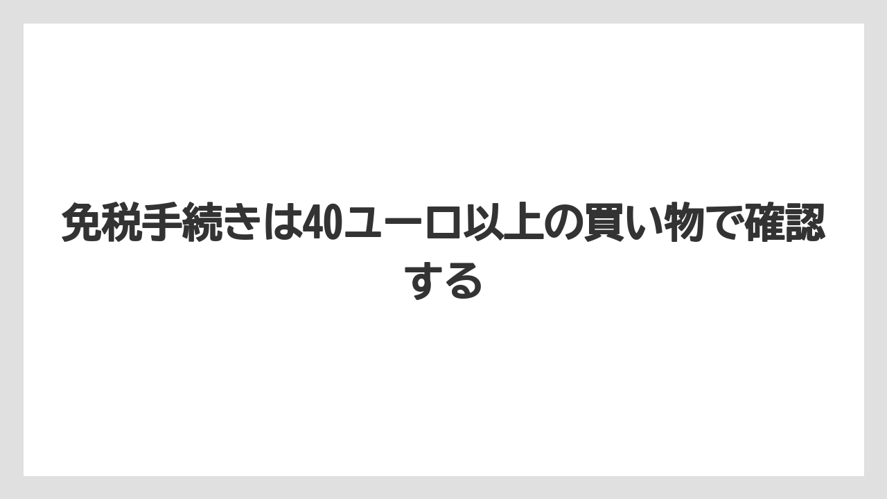 【エアライン】【フライト】【搭乗】免税手続きは40ユーロ以上の買い物で確認する