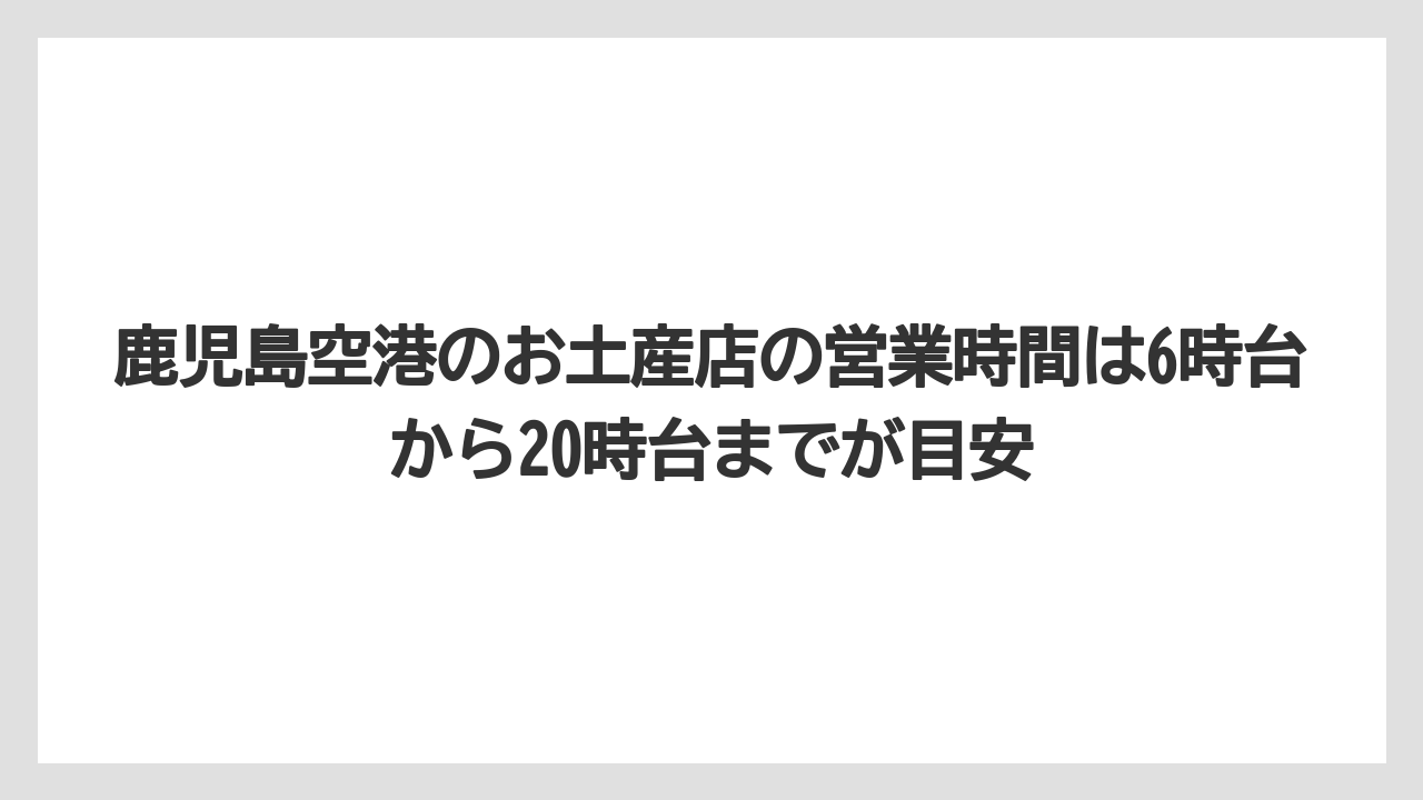 【エアライン】【フライト】【搭乗】鹿児島空港のお土産店の営業時間は6時台から20時台までが目安