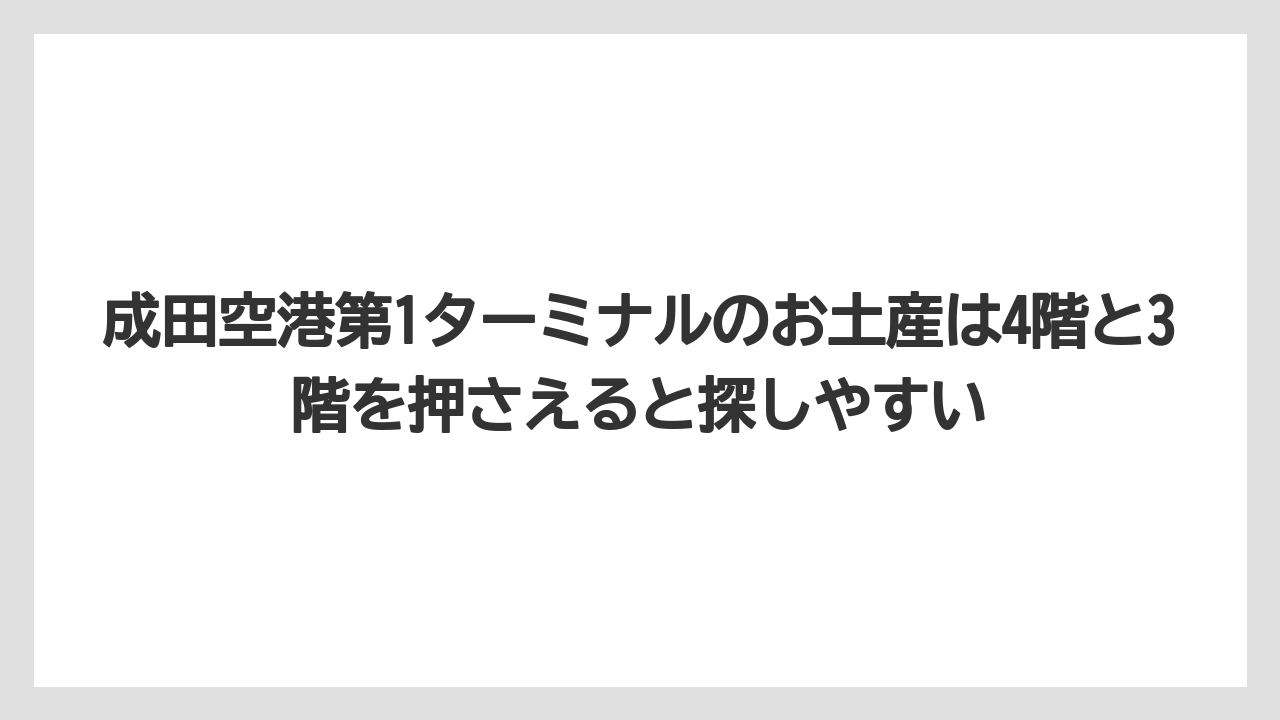 【エアライン】【フライト】【搭乗】成田空港第1ターミナルのお土産は4階と3階を押さえると探しやすい
