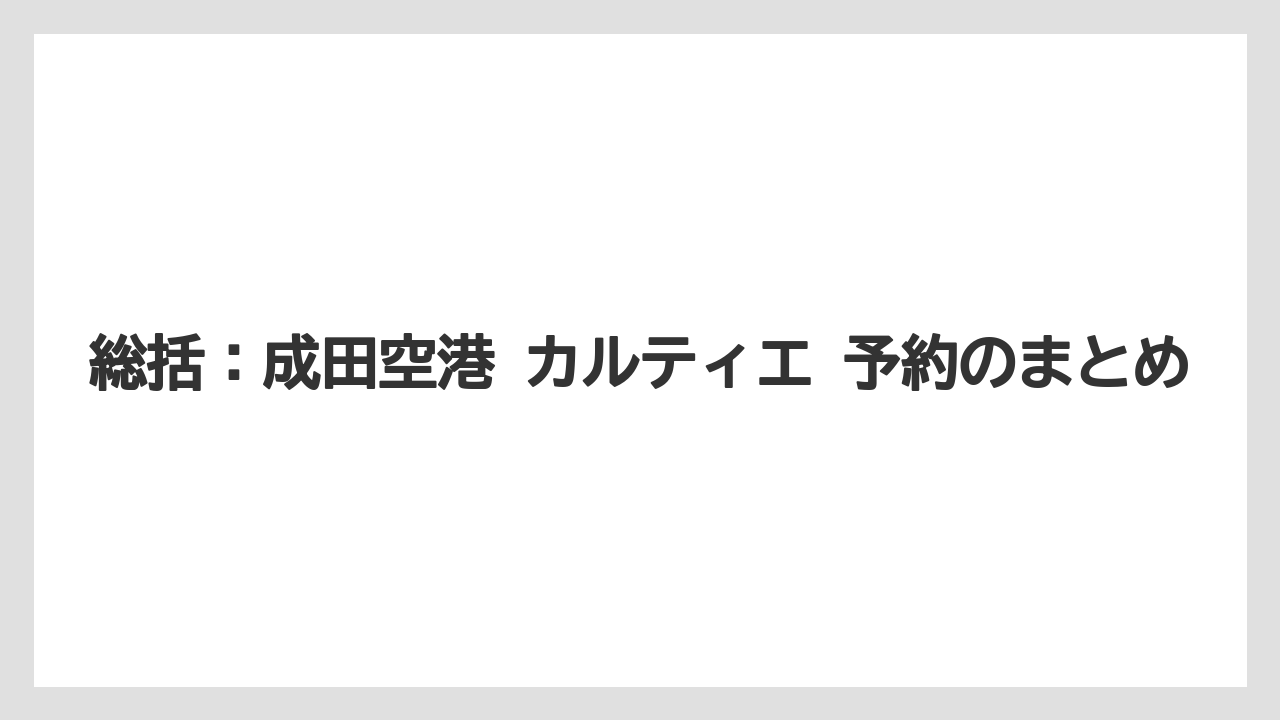 総括:成田空港 カルティエ 予約のまとめ