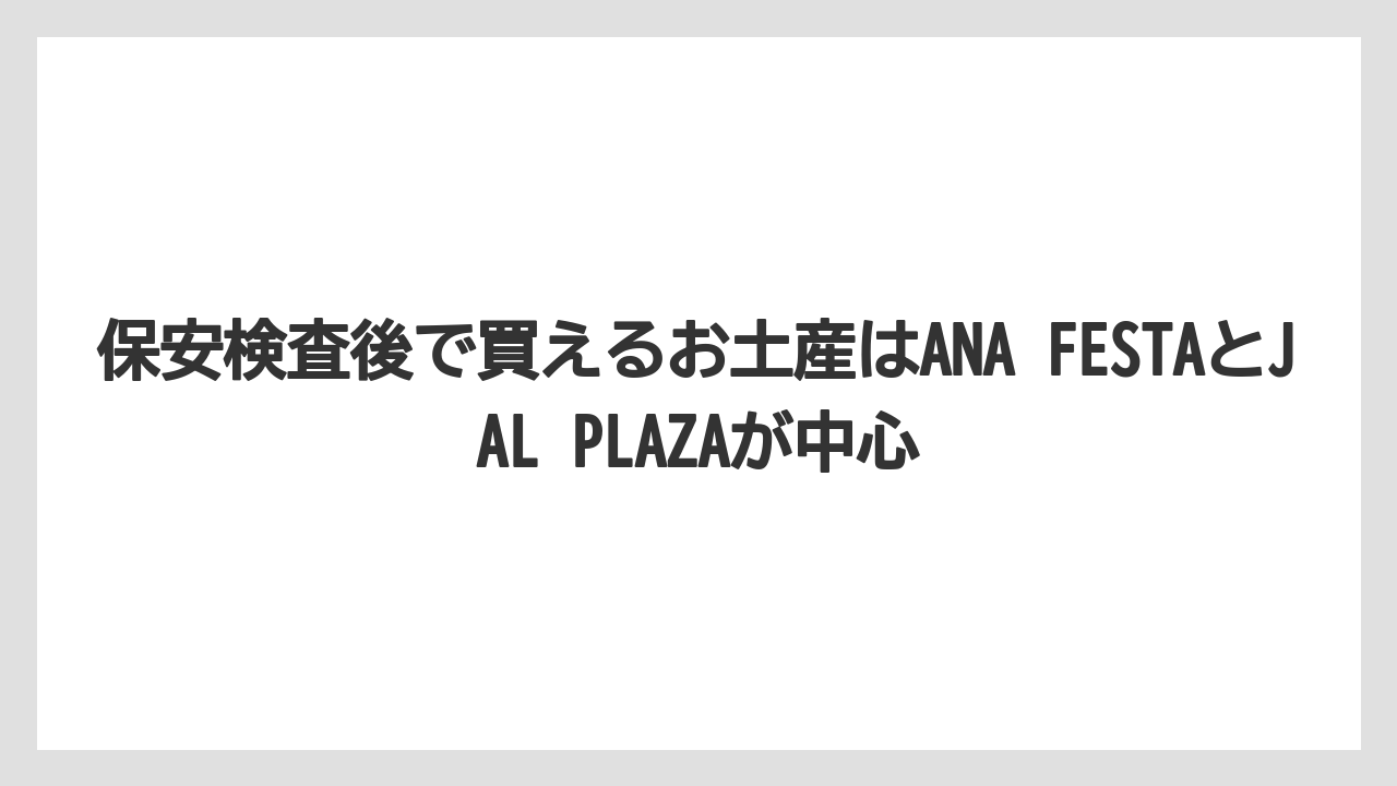 【JAL】【エアライン】【搭乗】保安検査後で買えるお土産はANA FESTAとJAL PLAZAが中心