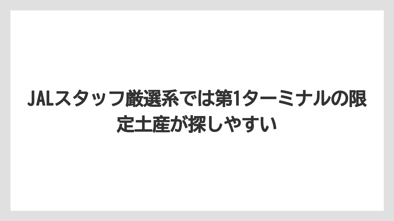 【JAL】【エアライン】【搭乗】JALスタッフ厳選系では第1ターミナルの限定土産が探しやすい