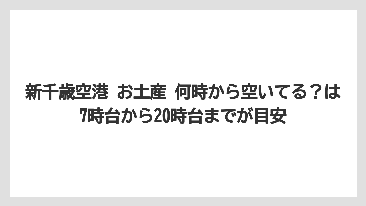 【エアライン】【フライト】【搭乗】新千歳空港 お土産 何時から空いてる？は7時台から20時台までが目安