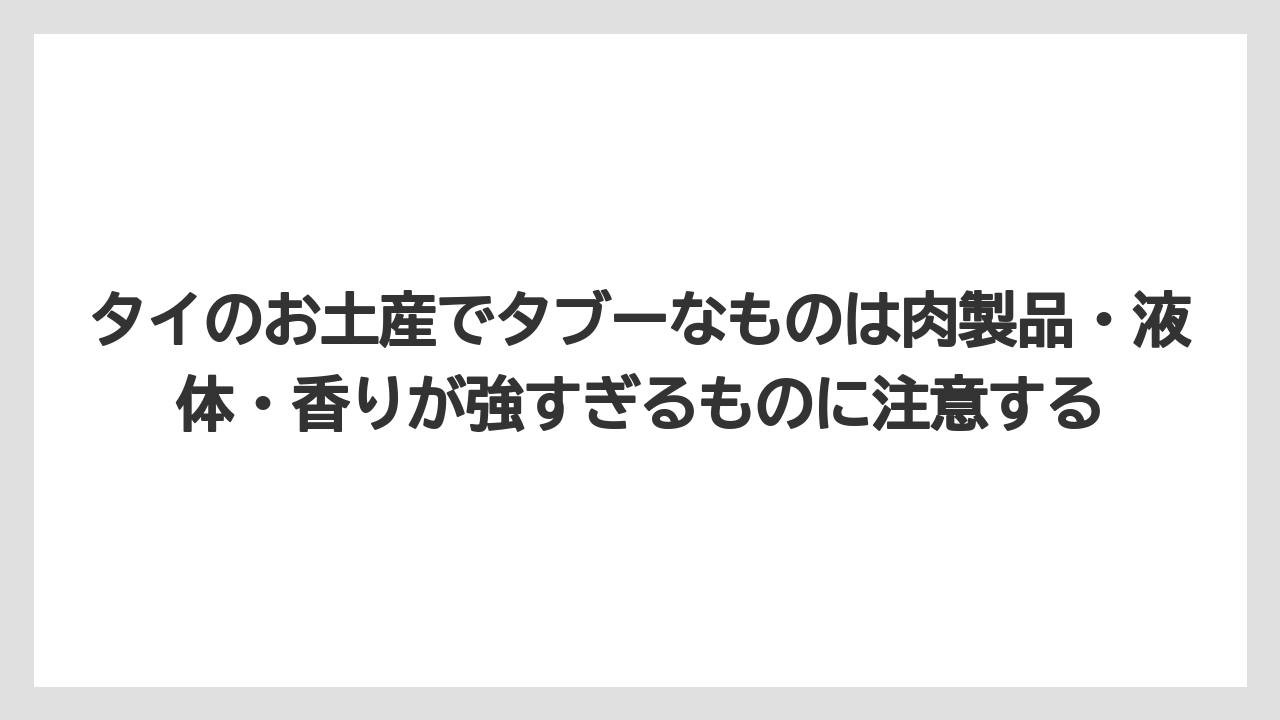 【エアライン】【フライト】【搭乗】タイのお土産でタブーなものは肉製品・液体・香りが強すぎるものに注意する