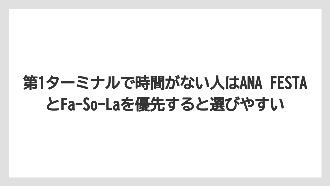 【エアライン】【フライト】【搭乗】第1ターミナルで時間がない人はANA FESTAとFa-So-Laを優先すると選びやすい
