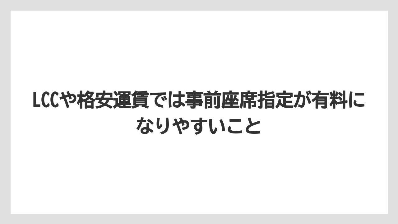 【エアライン】【フライト】【搭乗】LCCや格安運賃では事前座席指定が有料になりやすいこと